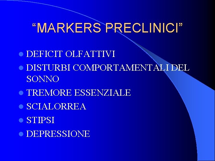 “MARKERS PRECLINICI” l DEFICIT OLFATTIVI l DISTURBI COMPORTAMENTALI DEL SONNO l TREMORE ESSENZIALE l “MARKERS PRECLINICI” l DEFICIT OLFATTIVI l DISTURBI COMPORTAMENTALI DEL SONNO l TREMORE ESSENZIALE l