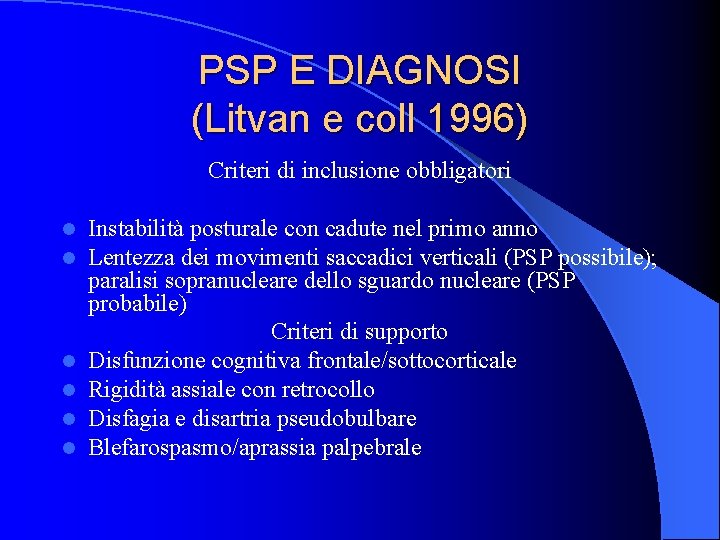 PSP E DIAGNOSI (Litvan e coll 1996) Criteri di inclusione obbligatori l l l PSP E DIAGNOSI (Litvan e coll 1996) Criteri di inclusione obbligatori l l l