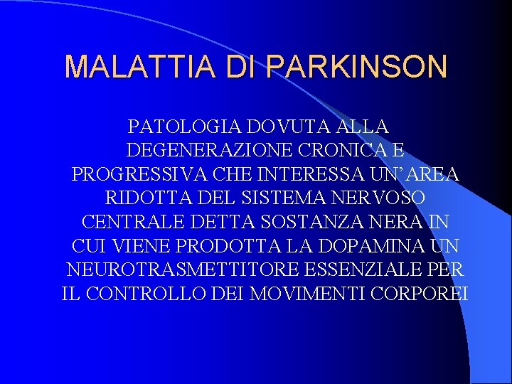 MALATTIA DI PARKINSON PATOLOGIA DOVUTA ALLA DEGENERAZIONE CRONICA E PROGRESSIVA CHE INTERESSA UN’AREA RIDOTTA MALATTIA DI PARKINSON PATOLOGIA DOVUTA ALLA DEGENERAZIONE CRONICA E PROGRESSIVA CHE INTERESSA UN’AREA RIDOTTA