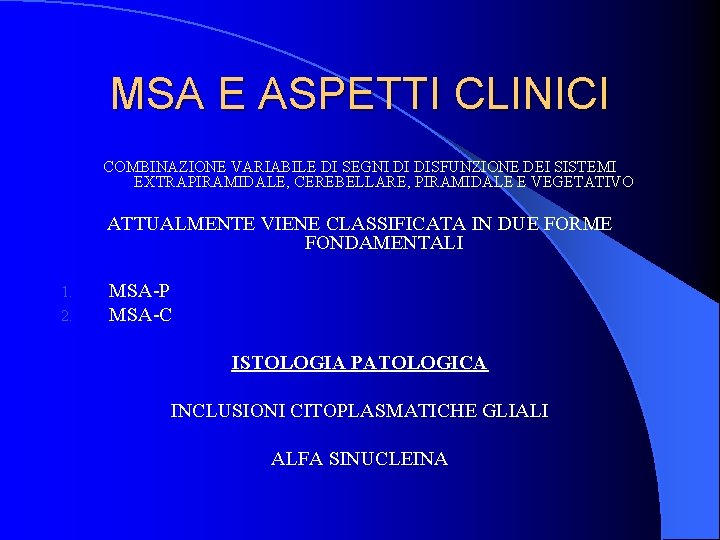 MSA E ASPETTI CLINICI COMBINAZIONE VARIABILE DI SEGNI DI DISFUNZIONE DEI SISTEMI EXTRAPIRAMIDALE, CEREBELLARE, MSA E ASPETTI CLINICI COMBINAZIONE VARIABILE DI SEGNI DI DISFUNZIONE DEI SISTEMI EXTRAPIRAMIDALE, CEREBELLARE,