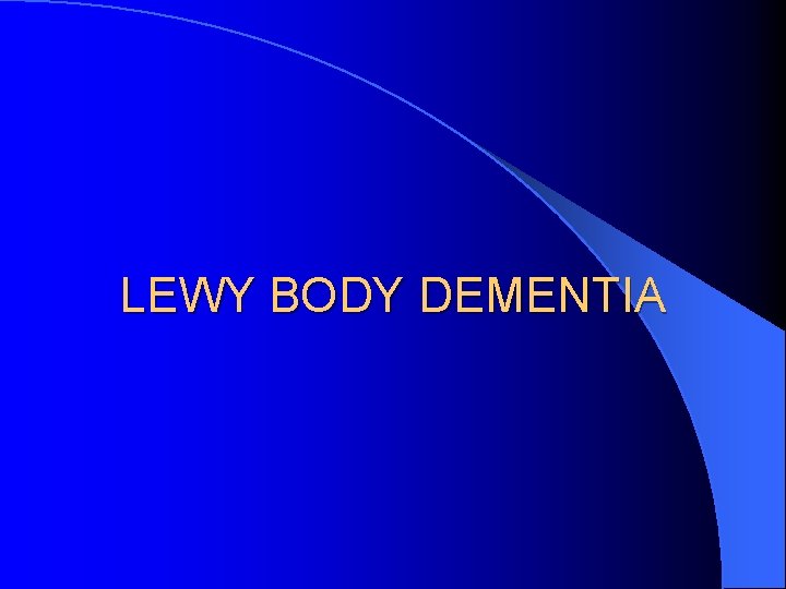 LEWY BODY DEMENTIA LEWY BODY DEMENTIA