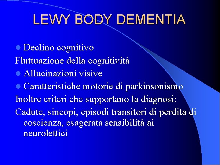 LEWY BODY DEMENTIA l Declino cognitivo Fluttuazione della cognitività l Allucinazioni visive l Caratteristiche LEWY BODY DEMENTIA l Declino cognitivo Fluttuazione della cognitività l Allucinazioni visive l Caratteristiche
