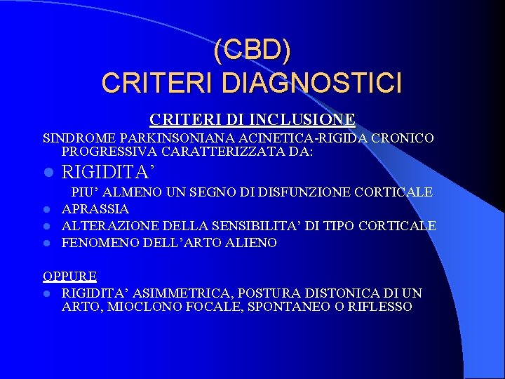 (CBD) CRITERI DIAGNOSTICI CRITERI DI INCLUSIONE SINDROME PARKINSONIANA ACINETICA-RIGIDA CRONICO PROGRESSIVA CARATTERIZZATA DA: l (CBD) CRITERI DIAGNOSTICI CRITERI DI INCLUSIONE SINDROME PARKINSONIANA ACINETICA-RIGIDA CRONICO PROGRESSIVA CARATTERIZZATA DA: l
