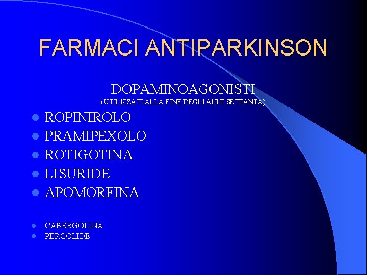 FARMACI ANTIPARKINSON DOPAMINOAGONISTI (UTILIZZATI ALLA FINE DEGLI ANNI SETTANTA) l l l l ROPINIROLO FARMACI ANTIPARKINSON DOPAMINOAGONISTI (UTILIZZATI ALLA FINE DEGLI ANNI SETTANTA) l l l l ROPINIROLO