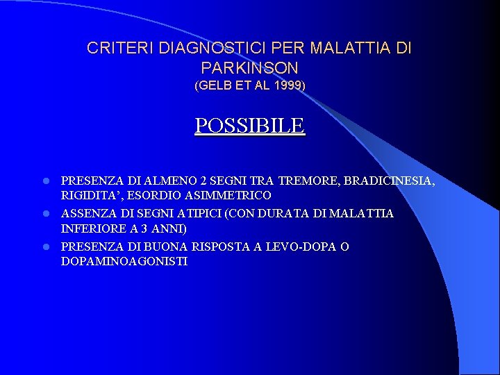 CRITERI DIAGNOSTICI PER MALATTIA DI PARKINSON (GELB ET AL 1999) POSSIBILE PRESENZA DI ALMENO CRITERI DIAGNOSTICI PER MALATTIA DI PARKINSON (GELB ET AL 1999) POSSIBILE PRESENZA DI ALMENO