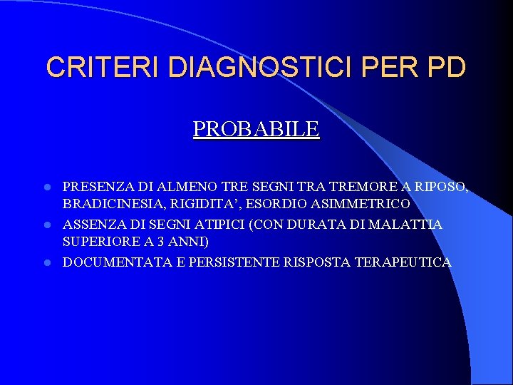 CRITERI DIAGNOSTICI PER PD PROBABILE PRESENZA DI ALMENO TRE SEGNI TRA TREMORE A RIPOSO, CRITERI DIAGNOSTICI PER PD PROBABILE PRESENZA DI ALMENO TRE SEGNI TRA TREMORE A RIPOSO,