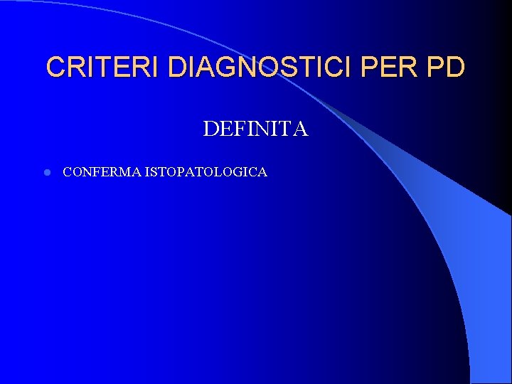 CRITERI DIAGNOSTICI PER PD DEFINITA l CONFERMA ISTOPATOLOGICA CRITERI DIAGNOSTICI PER PD DEFINITA l CONFERMA ISTOPATOLOGICA