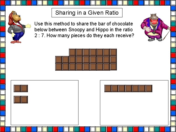Sharing in a Given Ratio Use this method to share the bar of chocolate Sharing in a Given Ratio Use this method to share the bar of chocolate