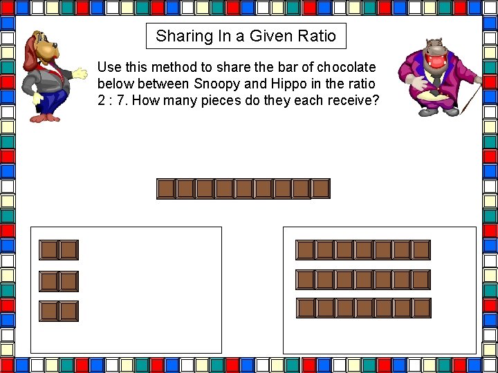 Sharing In a Given Ratio Use this method to share the bar of chocolate Sharing In a Given Ratio Use this method to share the bar of chocolate