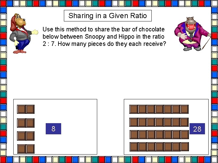 Sharing in a Given Ratio Use this method to share the bar of chocolate Sharing in a Given Ratio Use this method to share the bar of chocolate
