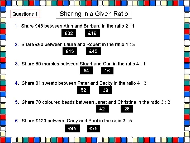 Questions 1 Sharing in a Given Ratio 1. Share £ 48 between Alan and Questions 1 Sharing in a Given Ratio 1. Share £ 48 between Alan and