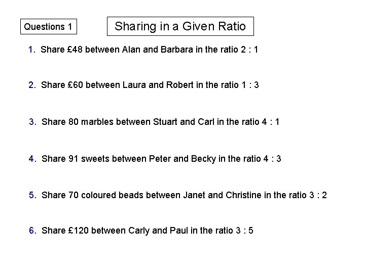 Questions 1 Sharing in a Given Ratio 1. Share £ 48 between Alan and Questions 1 Sharing in a Given Ratio 1. Share £ 48 between Alan and