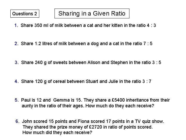 Questions 2 Sharing in a Given Ratio 1. Share 350 ml of milk between Questions 2 Sharing in a Given Ratio 1. Share 350 ml of milk between