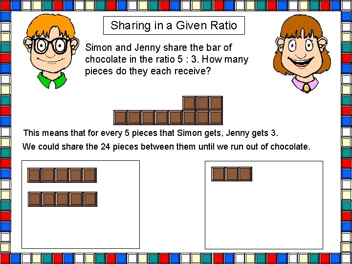 Sharing in a Given Ratio Simon and Jenny share the bar of chocolate in Sharing in a Given Ratio Simon and Jenny share the bar of chocolate in