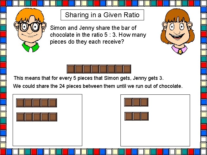 Sharing in a Given Ratio Simon and Jenny share the bar of chocolate in Sharing in a Given Ratio Simon and Jenny share the bar of chocolate in