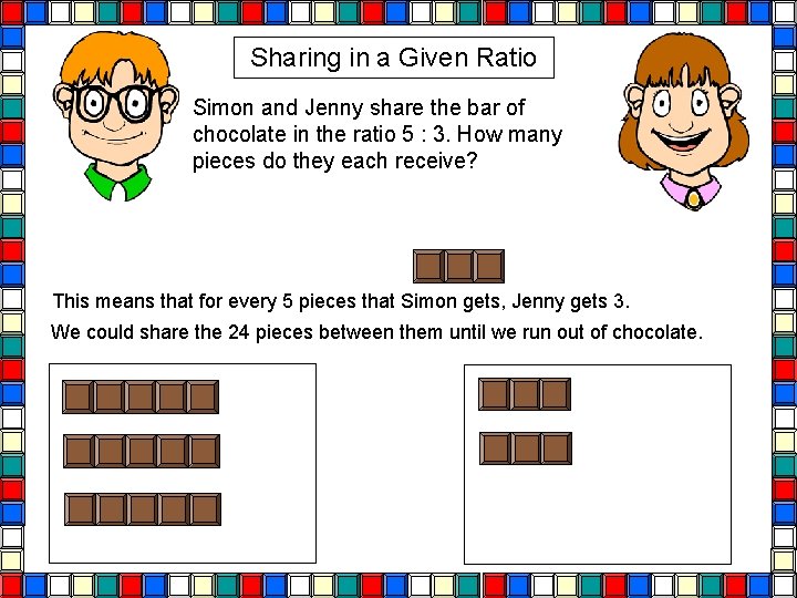 Sharing in a Given Ratio Simon and Jenny share the bar of chocolate in Sharing in a Given Ratio Simon and Jenny share the bar of chocolate in