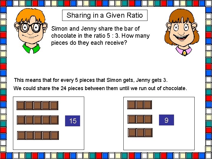 Sharing in a Given Ratio Simon and Jenny share the bar of chocolate in Sharing in a Given Ratio Simon and Jenny share the bar of chocolate in