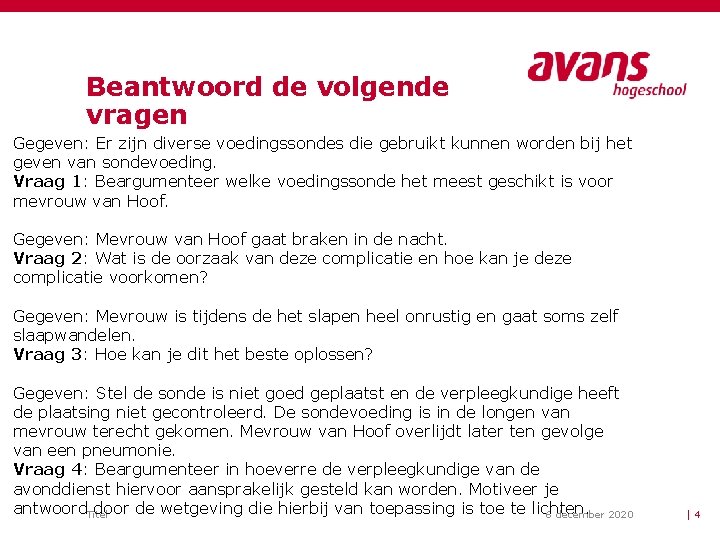 Beantwoord de volgende vragen Gegeven: Er zijn diverse voedingssondes die gebruikt kunnen worden bij Beantwoord de volgende vragen Gegeven: Er zijn diverse voedingssondes die gebruikt kunnen worden bij