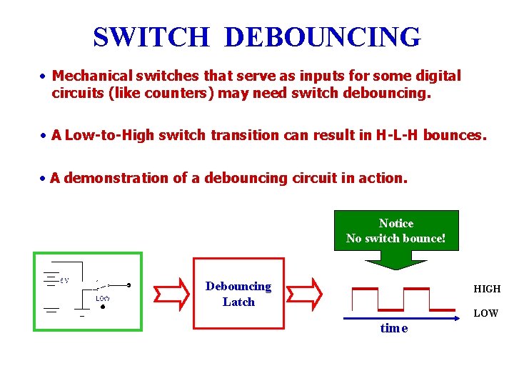 SWITCH DEBOUNCING • Mechanical switches that serve as inputs for some digital circuits (like