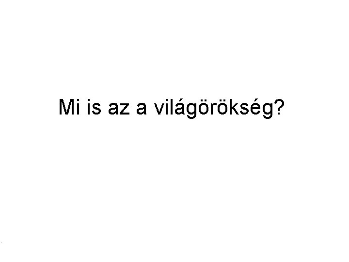 Mi is az a világörökség? . 