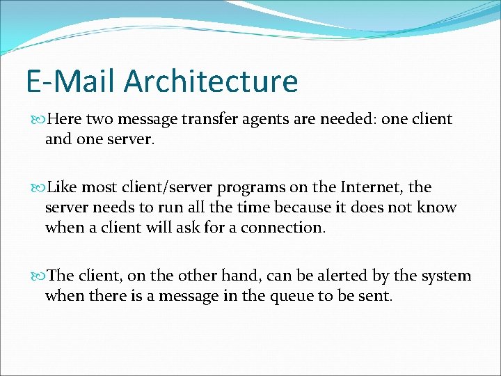 E-Mail Architecture Here two message transfer agents are needed: one client and one server. E-Mail Architecture Here two message transfer agents are needed: one client and one server.