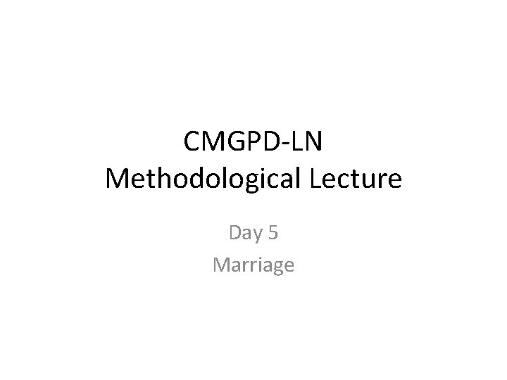 CMGPD-LN Methodological Lecture Day 5 Marriage 