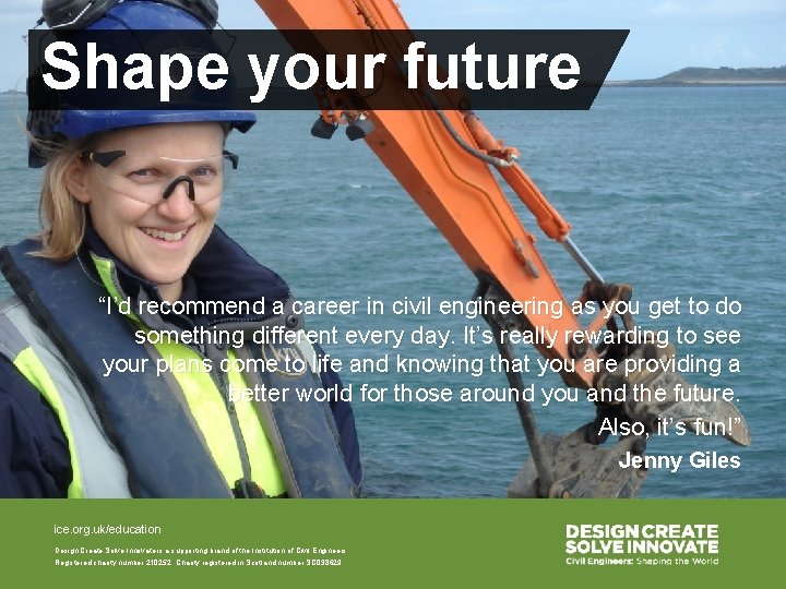Shape your future “I’d recommend a career in civil engineering as you get to