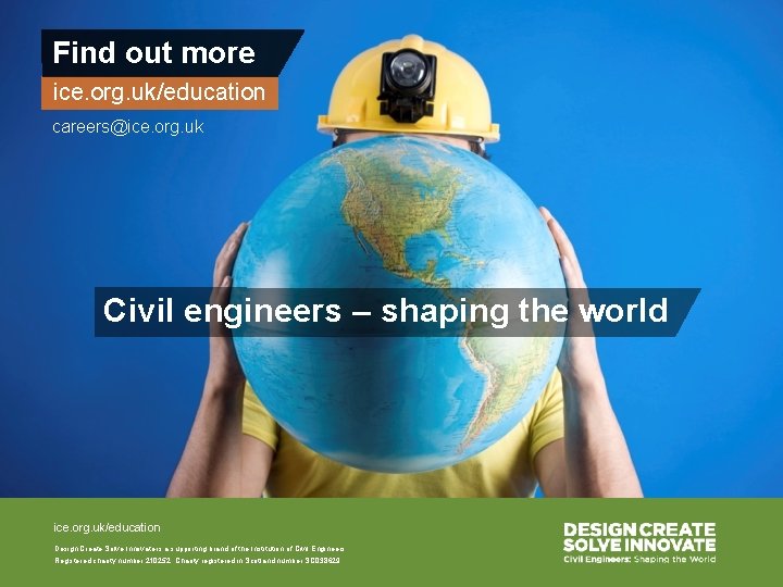 Find out more ice. org. uk/education careers@ice. org. uk Civil engineers – shaping the