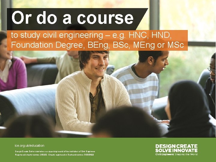 Or do a course to study civil engineering – e. g. HNC, HND, Foundation