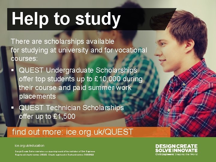 Help to study There are scholarships available for studying at university and for vocational