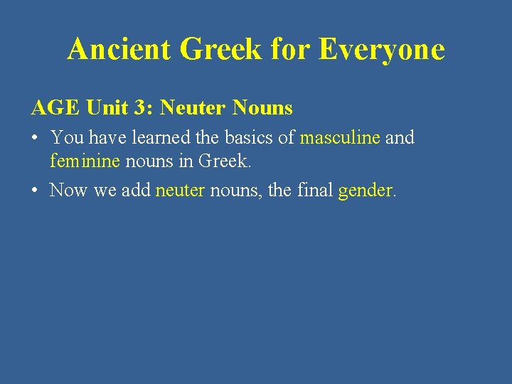 Ancient Greek for Everyone AGE Unit 3: Neuter Nouns • You have learned the