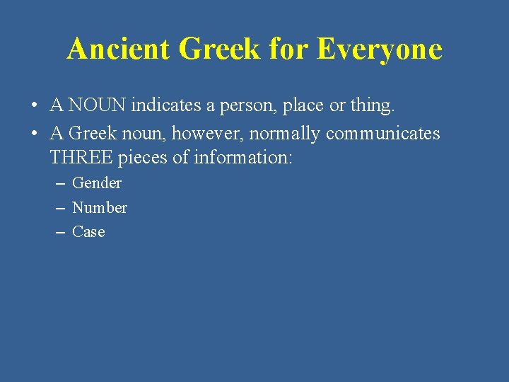 Ancient Greek for Everyone • A NOUN indicates a person, place or thing. •