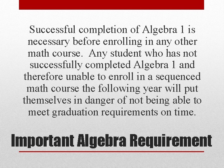 Successful completion of Algebra 1 is necessary before enrolling in any other math course.