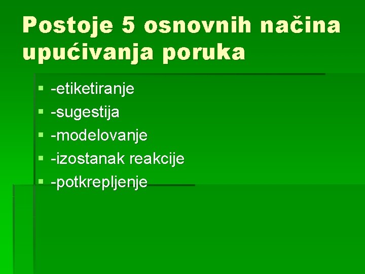 Postoje 5 osnovnih načina upućivanja poruka § § § -etiketiranje -sugestija -modelovanje -izostanak reakcije