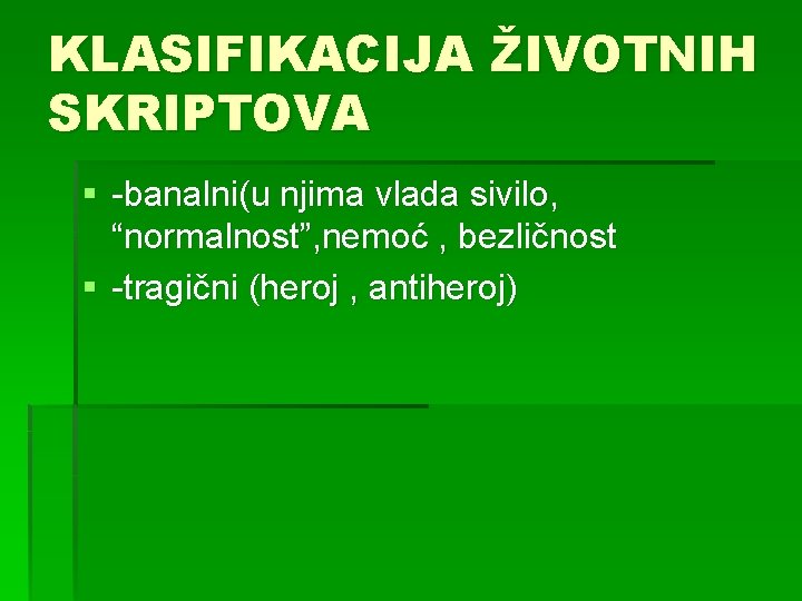KLASIFIKACIJA ŽIVOTNIH SKRIPTOVA § -banalni(u njima vlada sivilo, “normalnost”, nemoć , bezličnost § -tragični