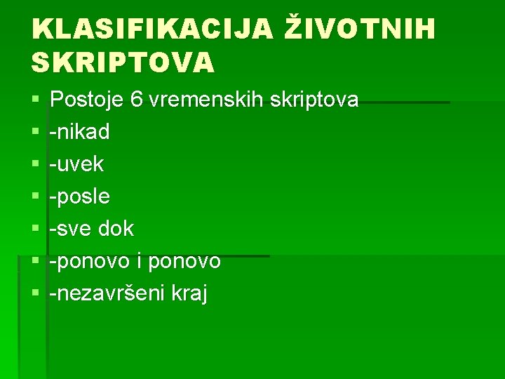 KLASIFIKACIJA ŽIVOTNIH SKRIPTOVA § § § § Postoje 6 vremenskih skriptova -nikad -uvek -posle