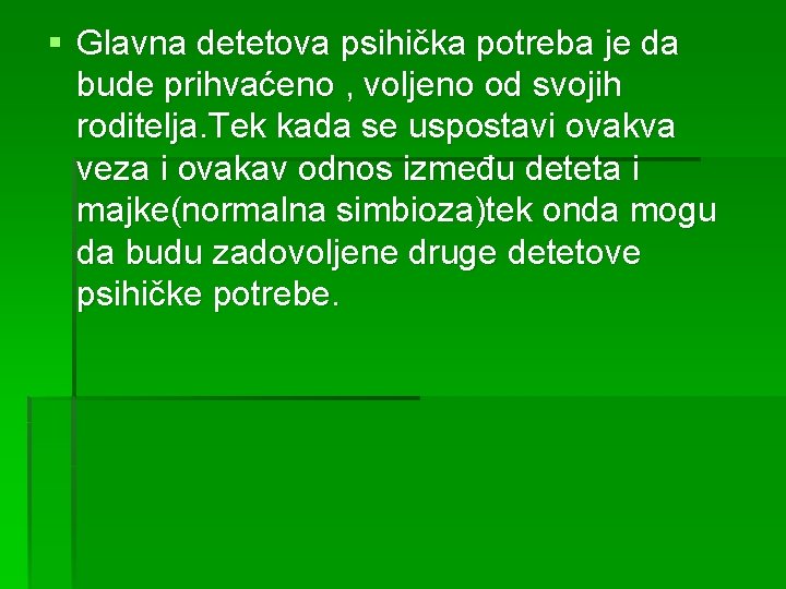 § Glavna detetova psihička potreba je da bude prihvaćeno , voljeno od svojih roditelja.