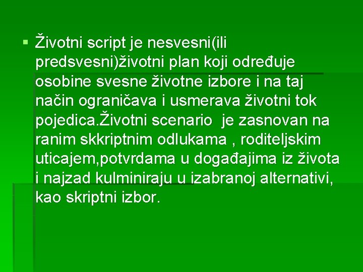 § Životni script je nesvesni(ili predsvesni)životni plan koji određuje osobine svesne životne izbore i