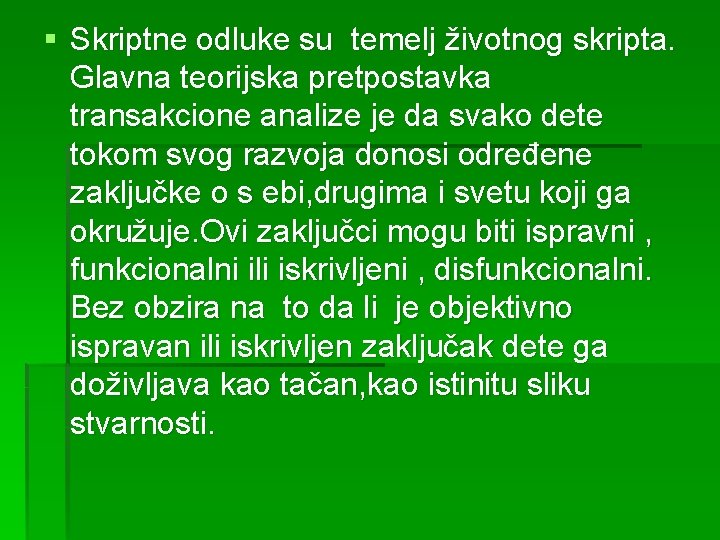 § Skriptne odluke su temelj životnog skripta. Glavna teorijska pretpostavka transakcione analize je da