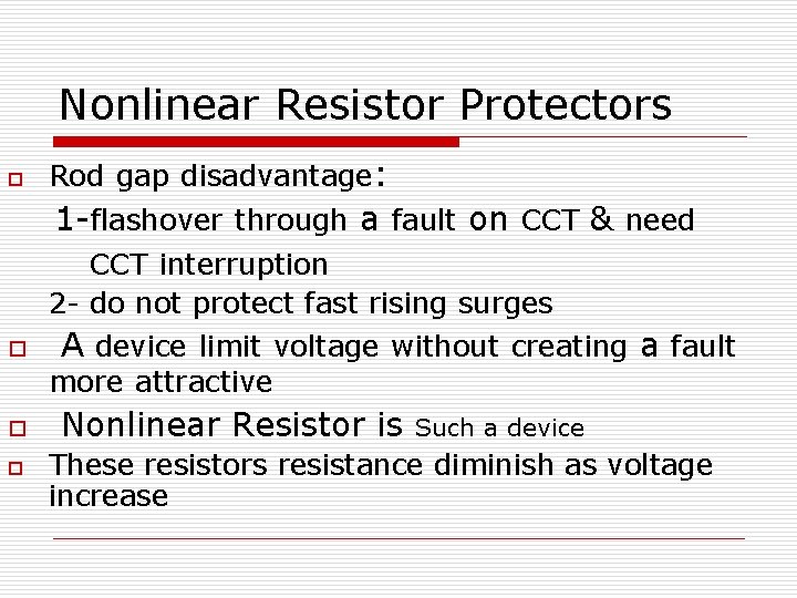 Nonlinear Resistor Protectors o Rod gap disadvantage: 1 -flashover through a fault on CCT Nonlinear Resistor Protectors o Rod gap disadvantage: 1 -flashover through a fault on CCT