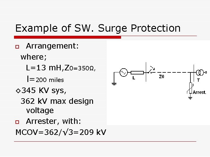 Example of SW. Surge Protection o Arrangement: where; L=13 m. H, Z 0=350Ω, l=200 Example of SW. Surge Protection o Arrangement: where; L=13 m. H, Z 0=350Ω, l=200