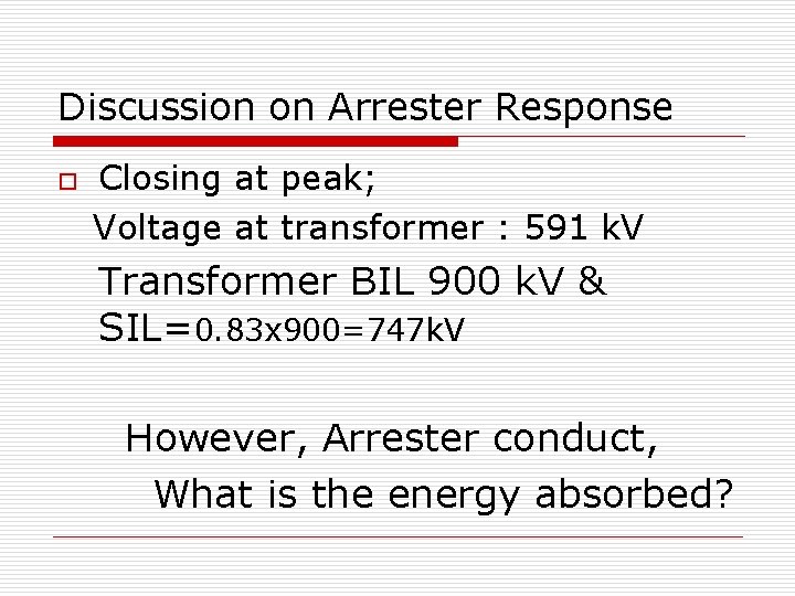 Discussion on Arrester Response o Closing at peak; Voltage at transformer : 591 k. Discussion on Arrester Response o Closing at peak; Voltage at transformer : 591 k.