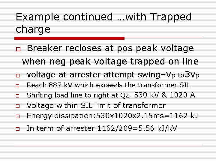 Example continued …with Trapped charge Breaker recloses at pos peak voltage when neg peak Example continued …with Trapped charge Breaker recloses at pos peak voltage when neg peak