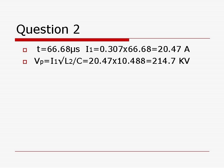 Question 2 o o t=66. 68μs I 1=0. 307 x 66. 68=20. 47 A Question 2 o o t=66. 68μs I 1=0. 307 x 66. 68=20. 47 A