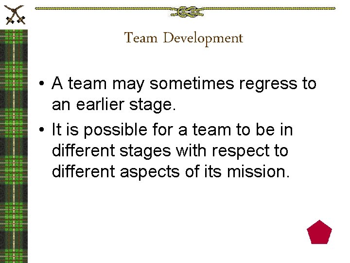 Team Development • A team may sometimes regress to an earlier stage. • It