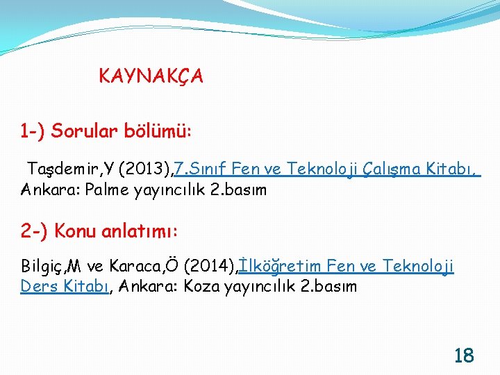 KAYNAKÇA 1 -) Sorular bölümü: Taşdemir, Y (2013), 7. Sınıf Fen ve Teknoloji Çalışma