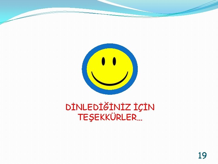 DİNLEDİĞİNİZ İÇİN TEŞEKKÜRLER… 19 