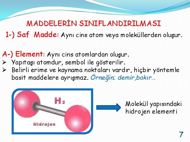 MADDELERİN SINIFLANDIRILMASI 1 -) Saf Madde: Aynı cins atom veya moleküllerden oluşur. A-) Element: