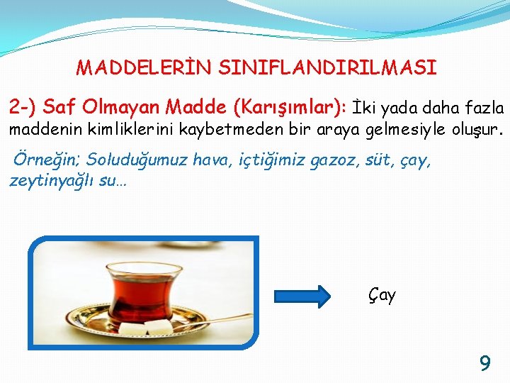 MADDELERİN SINIFLANDIRILMASI 2 -) Saf Olmayan Madde (Karışımlar): İki yada daha fazla maddenin kimliklerini