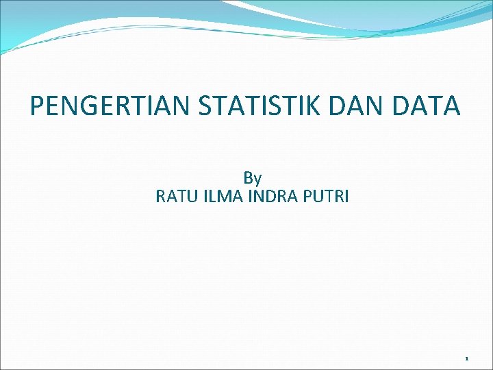 PENGERTIAN STATISTIK DAN DATA By RATU ILMA INDRA PUTRI 1 